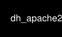 Execute dh_apache2 no provedor de hospedagem gratuita OnWorks no Ubuntu Online, Fedora Online, emulador online do Windows ou emulador online do MAC OS