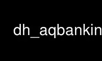 เรียกใช้ dh_aqbanking ในผู้ให้บริการโฮสต์ฟรีของ OnWorks ผ่าน Ubuntu Online, Fedora Online, โปรแกรมจำลองออนไลน์ของ Windows หรือโปรแกรมจำลองออนไลน์ของ MAC OS