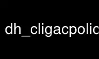 Run dh_cligacpolicy in OnWorks free hosting provider over Ubuntu Online, Fedora Online, Windows online emulator or MAC OS online emulator