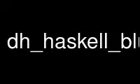 Run dh_haskell_blurbs in OnWorks free hosting provider over Ubuntu Online, Fedora Online, Windows online emulator or MAC OS online emulator