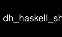 Run dh_haskell_shlibdeps in OnWorks free hosting provider over Ubuntu Online, Fedora Online, Windows online emulator or MAC OS online emulator