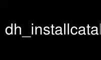 Führen Sie dh_installcatalogs im kostenlosen Hosting-Anbieter OnWorks über Ubuntu Online, Fedora Online, den Windows-Online-Emulator oder den MAC OS-Online-Emulator aus