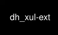Run dh_xul-ext in OnWorks free hosting provider over Ubuntu Online, Fedora Online, Windows online emulator or MAC OS online emulator