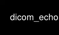 Ubuntu Online, Fedora Online, Windows online emulator അല്ലെങ്കിൽ MAC OS ഓൺലൈൻ എമുലേറ്റർ എന്നിവയിലൂടെ OnWorks സൗജന്യ ഹോസ്റ്റിംഗ് ദാതാവിൽ dicom_echo പ്രവർത്തിപ്പിക്കുക