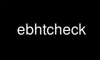 Запустите ebhtcheck в бесплатном хостинг-провайдере OnWorks через Ubuntu Online, Fedora Online, онлайн-эмулятор Windows или онлайн-эмулятор MAC OS
