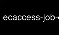 Запустіть ecaccess-job-deletep у постачальнику безкоштовного хостингу OnWorks через Ubuntu Online, Fedora Online, онлайн-емулятор Windows або онлайн-емулятор MAC OS