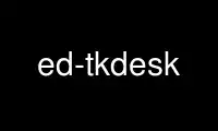 ed-tkdesk را در ارائه دهنده هاست رایگان OnWorks از طریق Ubuntu Online، Fedora Online، شبیه ساز آنلاین ویندوز یا شبیه ساز آنلاین MAC OS اجرا کنید.