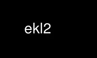 Run ekl2 in OnWorks free hosting provider over Ubuntu Online, Fedora Online, Windows online emulator or MAC OS online emulator