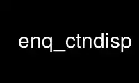 เรียกใช้ enq_ctndisp ในผู้ให้บริการโฮสต์ฟรีของ OnWorks ผ่าน Ubuntu Online, Fedora Online, โปรแกรมจำลองออนไลน์ของ Windows หรือโปรแกรมจำลองออนไลน์ของ MAC OS