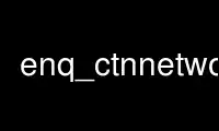 Run enq_ctnnetwork in OnWorks free hosting provider over Ubuntu Online, Fedora Online, Windows online emulator or MAC OS online emulator