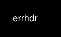 Run errhdr in OnWorks free hosting provider over Ubuntu Online, Fedora Online, Windows online emulator or MAC OS online emulator