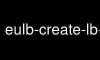 Run eulb-create-lb-policy in OnWorks free hosting provider over Ubuntu Online, Fedora Online, Windows online emulator or MAC OS online emulator