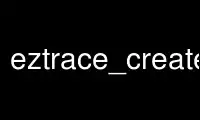 Uruchom eztrace_create_plugin w bezpłatnym dostawcy hostingu OnWorks w systemie Ubuntu Online, Fedora Online, emulatorze online systemu Windows lub emulatorze online systemu MAC OS