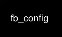 fb_config را در ارائه دهنده هاست رایگان OnWorks از طریق Ubuntu Online، Fedora Online، شبیه ساز آنلاین ویندوز یا شبیه ساز آنلاین MAC OS اجرا کنید.