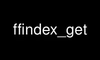 Ejecute ffindex_get en el proveedor de alojamiento gratuito de OnWorks sobre Ubuntu Online, Fedora Online, emulador en línea de Windows o emulador en línea de MAC OS