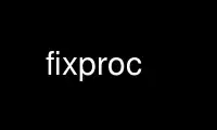Run fixproc in OnWorks free hosting provider over Ubuntu Online, Fedora Online, Windows online emulator or MAC OS online emulator