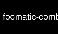Run foomatic-combo-xml in OnWorks free hosting provider over Ubuntu Online, Fedora Online, Windows online emulator or MAC OS online emulator