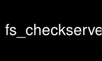 Patakbuhin ang fs_checkservers sa OnWorks na libreng hosting provider sa Ubuntu Online, Fedora Online, Windows online emulator o MAC OS online emulator