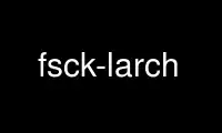 Uruchom fsck-larch w bezpłatnym dostawcy hostingu OnWorks w systemie Ubuntu Online, Fedora Online, emulatorze online systemu Windows lub emulatorze online systemu MAC OS