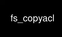 Run fs_copyacl in OnWorks free hosting provider over Ubuntu Online, Fedora Online, Windows online emulator or MAC OS online emulator