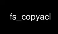Patakbuhin ang fs_copyacl sa OnWorks na libreng hosting provider sa Ubuntu Online, Fedora Online, Windows online emulator o MAC OS online emulator
