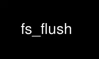 Ejecute fs_flush en el proveedor de alojamiento gratuito de OnWorks a través de Ubuntu Online, Fedora Online, emulador en línea de Windows o emulador en línea de MAC OS