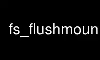 Run fs_flushmount in OnWorks free hosting provider over Ubuntu Online, Fedora Online, Windows online emulator or MAC OS online emulator