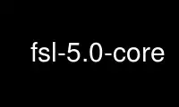 Run fsl-5.0-core in OnWorks free hosting provider over Ubuntu Online, Fedora Online, Windows online emulator or MAC OS online emulator
