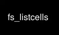 fs_listcells را در ارائه دهنده هاست رایگان OnWorks از طریق Ubuntu Online، Fedora Online، شبیه ساز آنلاین ویندوز یا شبیه ساز آنلاین MAC OS اجرا کنید.