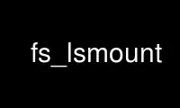 Uruchom fs_lsmount w bezpłatnym dostawcy hostingu OnWorks w systemie Ubuntu Online, Fedora Online, emulatorze online systemu Windows lub emulatorze online systemu MAC OS