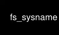 Run fs_sysname in OnWorks free hosting provider over Ubuntu Online, Fedora Online, Windows online emulator or MAC OS online emulator