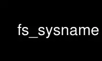 Запустіть fs_sysname в постачальнику безкоштовного хостингу OnWorks через Ubuntu Online, Fedora Online, онлайн-емулятор Windows або онлайн-емулятор MAC OS