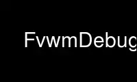 Run FvwmDebug in OnWorks free hosting provider over Ubuntu Online, Fedora Online, Windows online emulator or MAC OS online emulator
