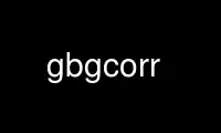 Execute gbgcorr no provedor de hospedagem gratuita OnWorks no Ubuntu Online, Fedora Online, emulador online do Windows ou emulador online do MAC OS