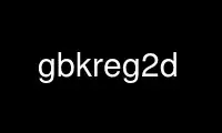 Run gbkreg2d in OnWorks free hosting provider over Ubuntu Online, Fedora Online, Windows online emulator or MAC OS online emulator