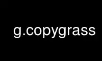 قم بتشغيل g.copygrass في مزود الاستضافة المجانية OnWorks عبر Ubuntu Online أو Fedora Online أو محاكي Windows عبر الإنترنت أو محاكي MAC OS عبر الإنترنت