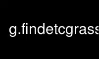 Run g.findetcgrass in OnWorks free hosting provider over Ubuntu Online, Fedora Online, Windows online emulator or MAC OS online emulator