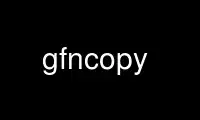 Run gfncopy in OnWorks free hosting provider over Ubuntu Online, Fedora Online, Windows online emulator or MAC OS online emulator