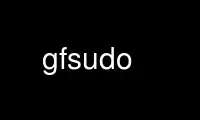 Run gfsudo in OnWorks free hosting provider over Ubuntu Online, Fedora Online, Windows online emulator or MAC OS online emulator