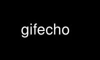 Run gifecho in OnWorks free hosting provider over Ubuntu Online, Fedora Online, Windows online emulator or MAC OS online emulator