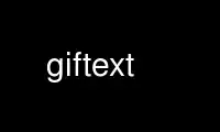 Run giftext in OnWorks free hosting provider over Ubuntu Online, Fedora Online, Windows online emulator or MAC OS online emulator