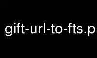 Run gift-url-to-fts.pl in OnWorks free hosting provider over Ubuntu Online, Fedora Online, Windows online emulator or MAC OS online emulator