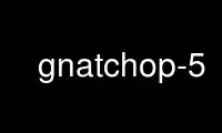 Run gnatchop-5 in OnWorks free hosting provider over Ubuntu Online, Fedora Online, Windows online emulator or MAC OS online emulator