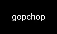 Run gopchop in OnWorks free hosting provider over Ubuntu Online, Fedora Online, Windows online emulator or MAC OS online emulator