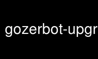 Ejecute gozerbot-upgrade en el proveedor de alojamiento gratuito de OnWorks a través de Ubuntu Online, Fedora Online, emulador en línea de Windows o emulador en línea de MAC OS
