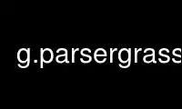 Run g.parsergrass in OnWorks free hosting provider over Ubuntu Online, Fedora Online, Windows online emulator or MAC OS online emulator