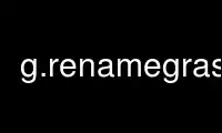 উবুন্টু অনলাইন, ফেডোরা অনলাইন, উইন্ডোজ অনলাইন এমুলেটর বা MAC OS অনলাইন এমুলেটরের মাধ্যমে OnWorks বিনামূল্যে হোস্টিং প্রদানকারীতে g.renamegrass চালান