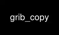 Execute grib_copy no provedor de hospedagem gratuita OnWorks no Ubuntu Online, Fedora Online, emulador online do Windows ou emulador online do MAC OS