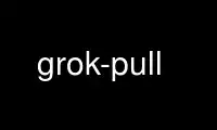 Run grok-pull in OnWorks free hosting provider over Ubuntu Online, Fedora Online, Windows online emulator or MAC OS online emulator