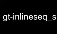 Run gt-inlineseq_split in OnWorks free hosting provider over Ubuntu Online, Fedora Online, Windows online emulator or MAC OS online emulator